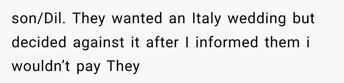 son/Dil. They wanted an Italy wedding but decided against it after I informed them i wouldn’t pay They