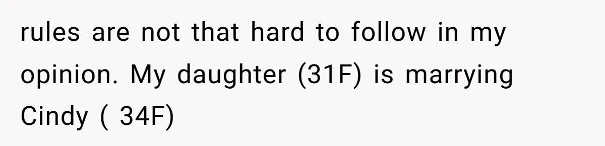 rules are not that hard to follow in my opinion. My daughter (31F) is marrying Cindy ( 34F)