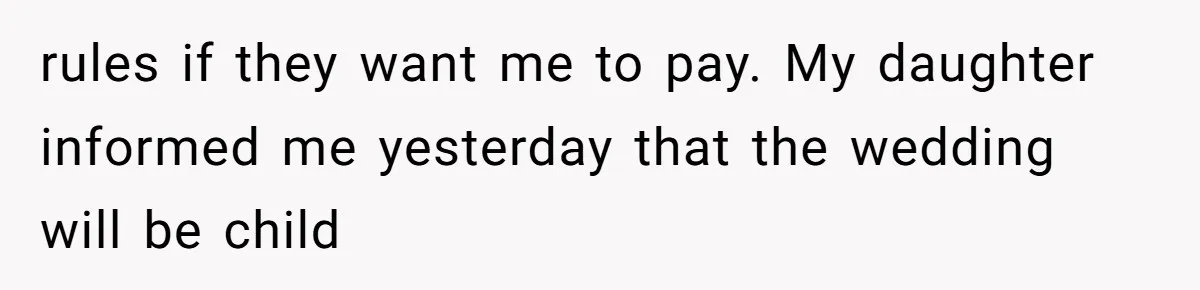 rules if they want me to pay. My daughter informed me yesterday that the wedding will be child
