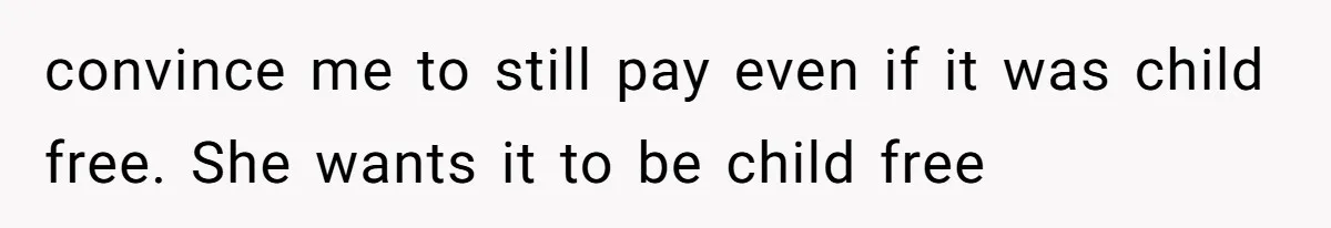 convince me to still pay even if it was child free. She wants it to be child free