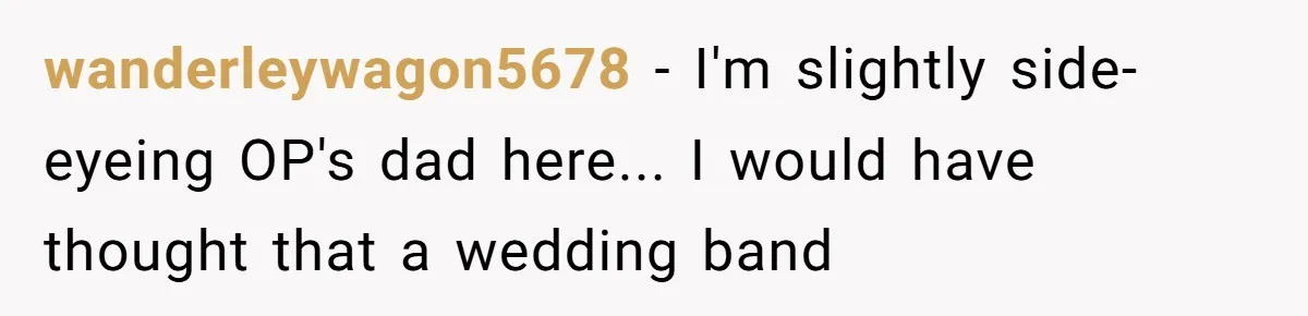 Cousin Demands Grandmother’s Engagement Ring After Dad Finds It In the Attic wanderleywagon5678 − I'm slightly side-eyeing OP's dad here... I would have thought that a wedding band