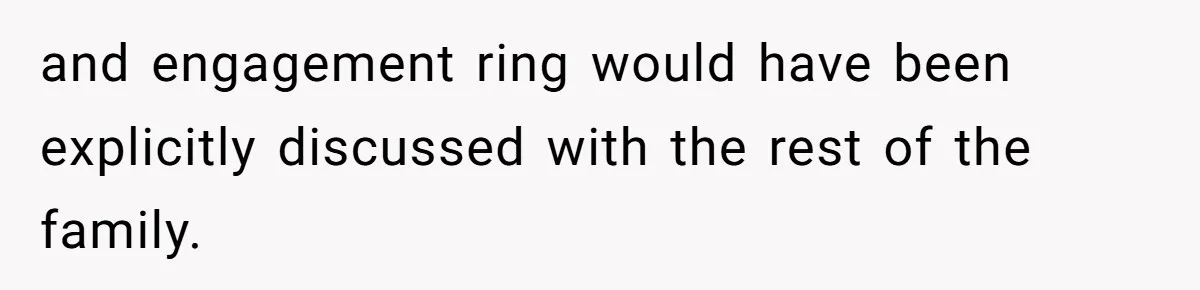 Cousin Demands Grandmother’s Engagement Ring After Dad Finds It In the Attic and engagement ring would have been explicitly discussed with the rest of the family.