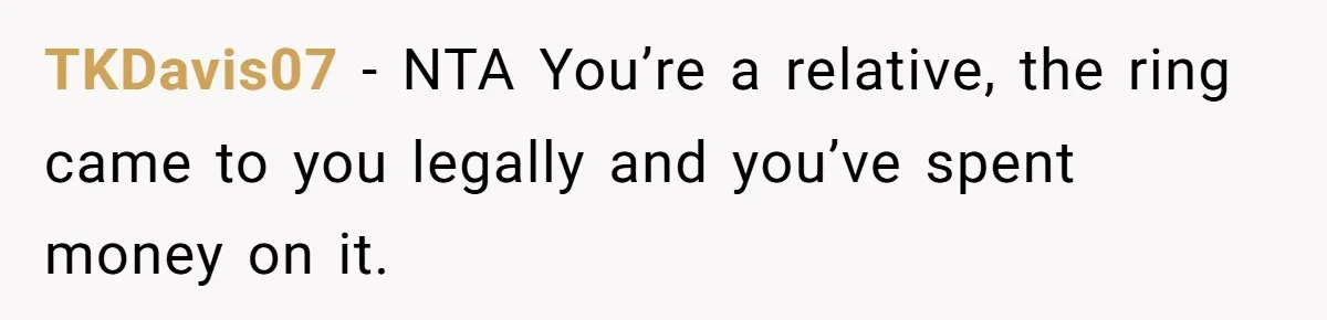Cousin Demands Grandmother’s Engagement Ring After Dad Finds It In the Attic TKDavis07 − NTA You’re a relative, the ring came to you legally and you’ve spent money on it.
