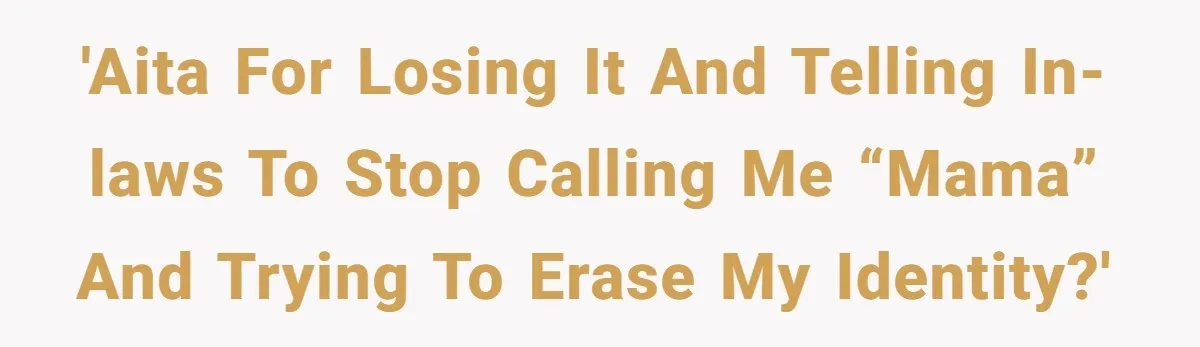 'AITA for losing it and telling in-laws to stop calling me “mama” and trying to erase my identity?'
