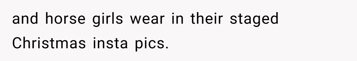 and horse girls wear in their staged Christmas insta pics.