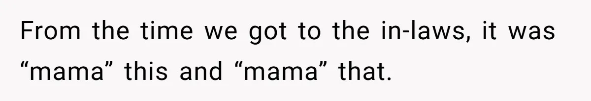 From the time we got to the in-laws, it was “mama” this and “mama” that.