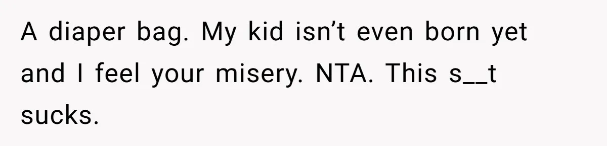 A diaper bag. My kid isn’t even born yet and I feel your misery. NTA. This s__t sucks.