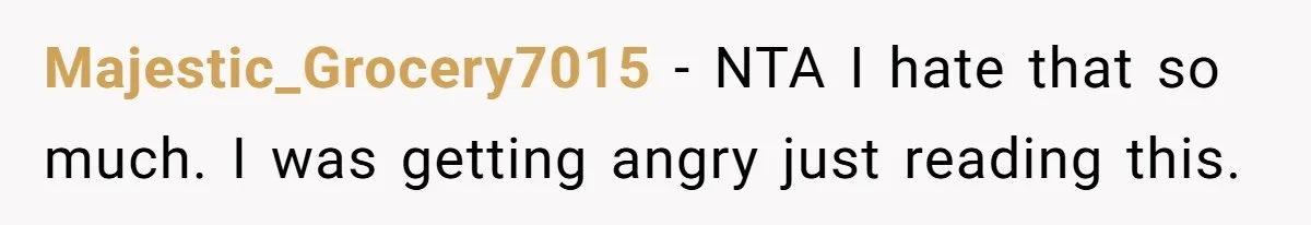 Majestic_Grocery7015 − NTA I hate that so much. I was getting angry just reading this.