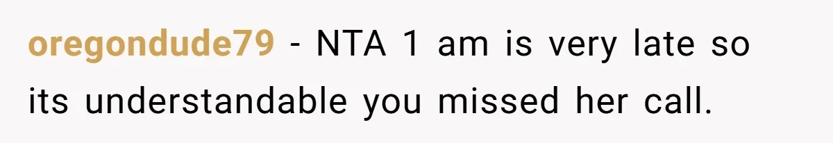 oregondude79 − NTA 1 am is very late so its understandable you missed her call.