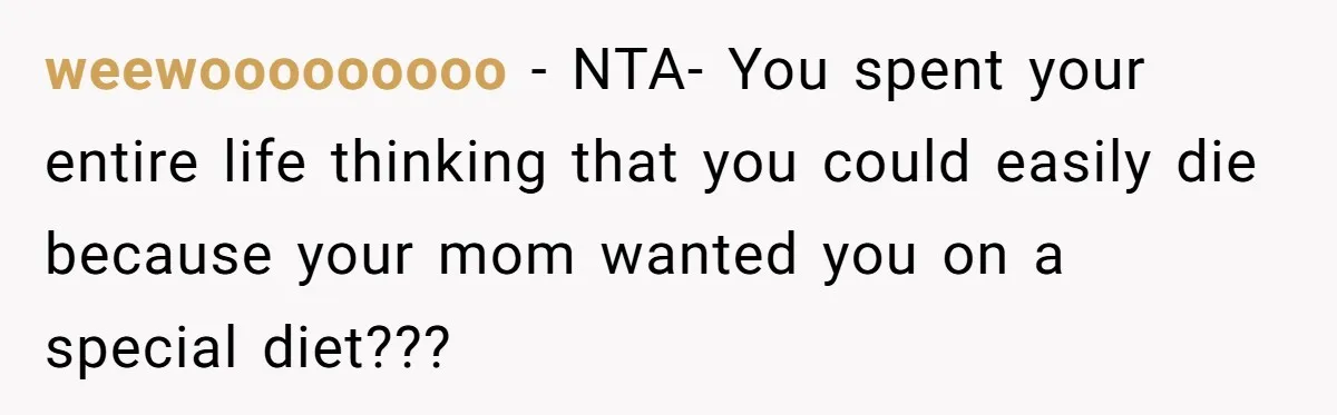 weewooooooooo − NTA- You spent your entire life thinking that you could easily die because your mom wanted you on a special diet???
