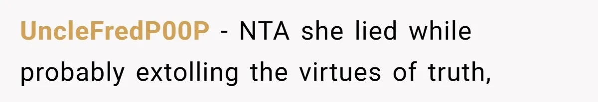 UncleFredP00P − NTA she lied while probably extolling the virtues of truth,
