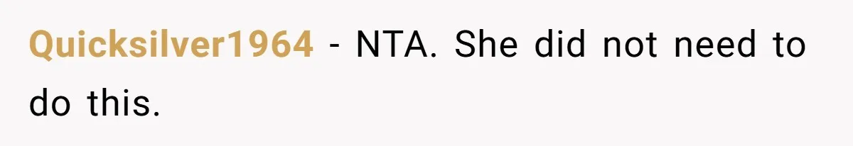 Quicksilver1964 − NTA. She did not need to do this.