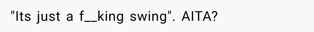 "Its just a f__king swing". AITA?