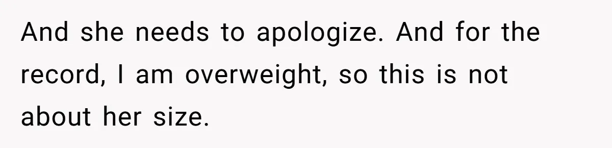 And she needs to apologize. And for the record, I am overweight, so this is not about her size.