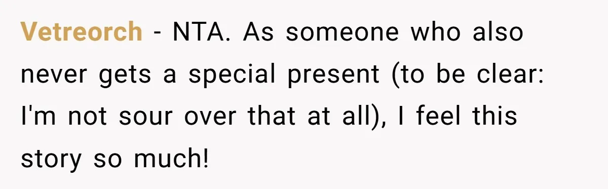 Vetreorch − NTA. As someone who also never gets a special present (to be clear: I'm not sour over that at all), I feel this story so much!