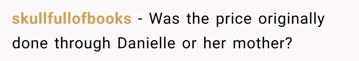 skullfullofbooks − Was the price originally done through Danielle or her mother?