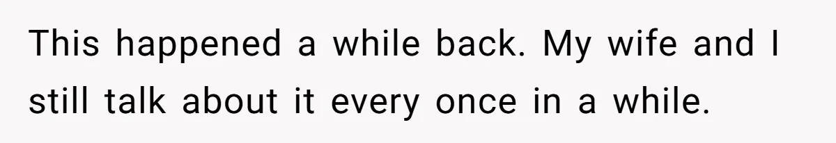 This happened a while back. My wife and I still talk about it every once in a while.