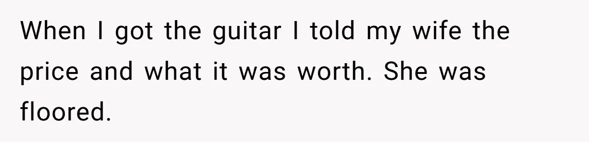 When I got the guitar I told my wife the price and what it was worth. She was floored.