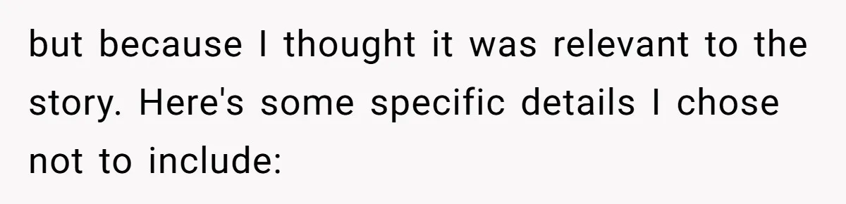 but because I thought it was relevant to the story. Here's some specific details I chose not to include:
