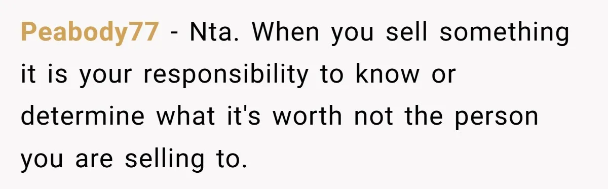 Peabody77 − Nta. When you sell something it is your responsibility to know or determine what it's worth not the person you are selling to.