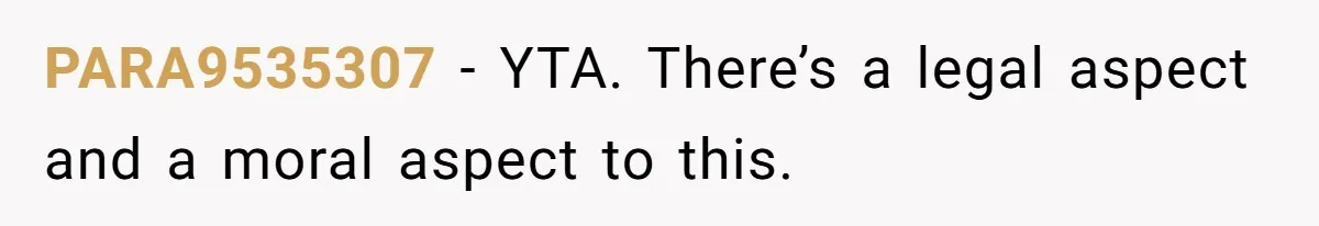 PARA9535307 − YTA. There’s a legal aspect and a moral aspect to this.