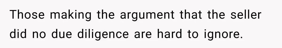 Those making the argument that the seller did no due diligence are hard to ignore.