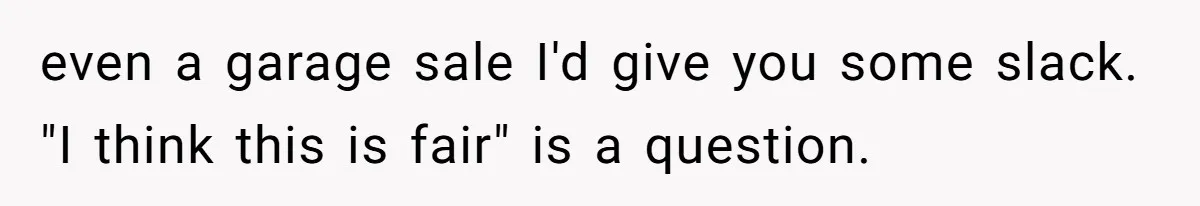even a garage sale I'd give you some slack. "I think this is fair" is a question.