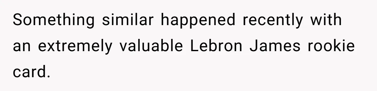 Something similar happened recently with an extremely valuable Lebron James rookie card.