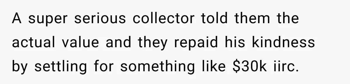 A super serious collector told them the actual value and they repaid his kindness by settling for something like $30k iirc.