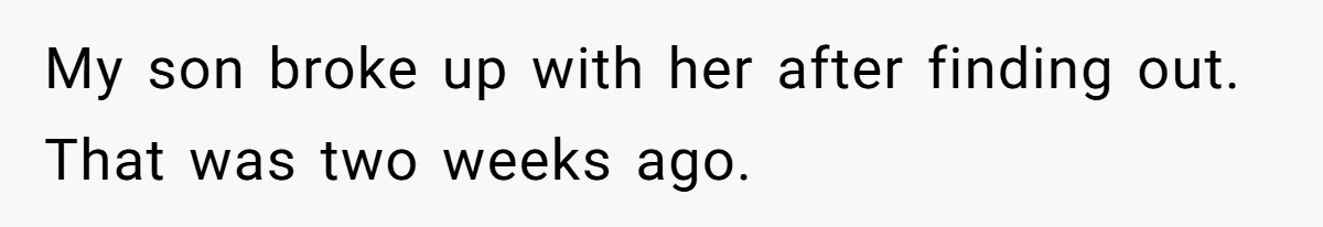 My son broke up with her after finding out. That was two weeks ago.