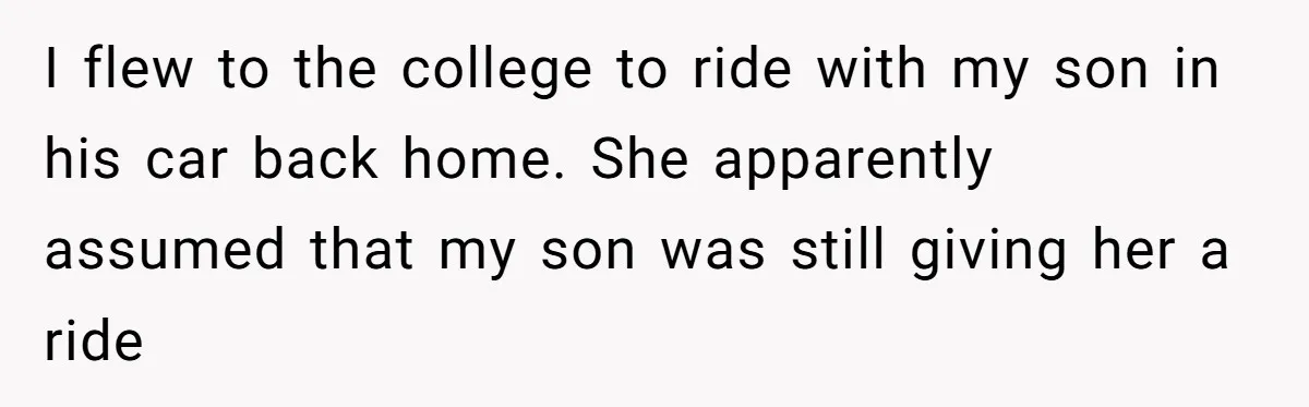 I flew to the college to ride with my son in his car back home. She apparently assumed that my son was still giving her a ride