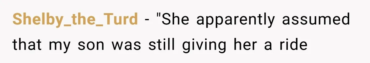 Shelby_the_Turd − "She apparently assumed that my son was still giving her a ride