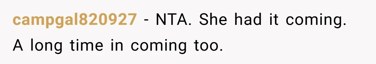 campgal820927 − NTA. She had it coming. A long time in coming too.