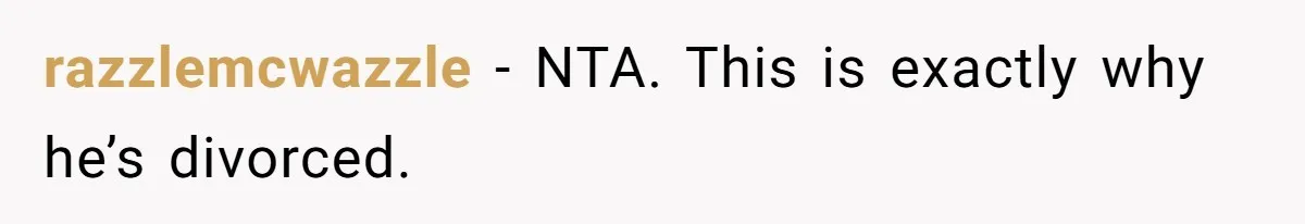 razzlemcwazzle − NTA. This is exactly why he’s divorced.