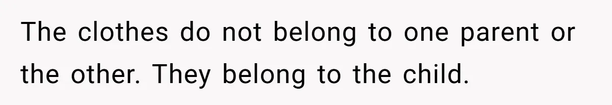 The clothes do not belong to one parent or the other. They belong to the child.