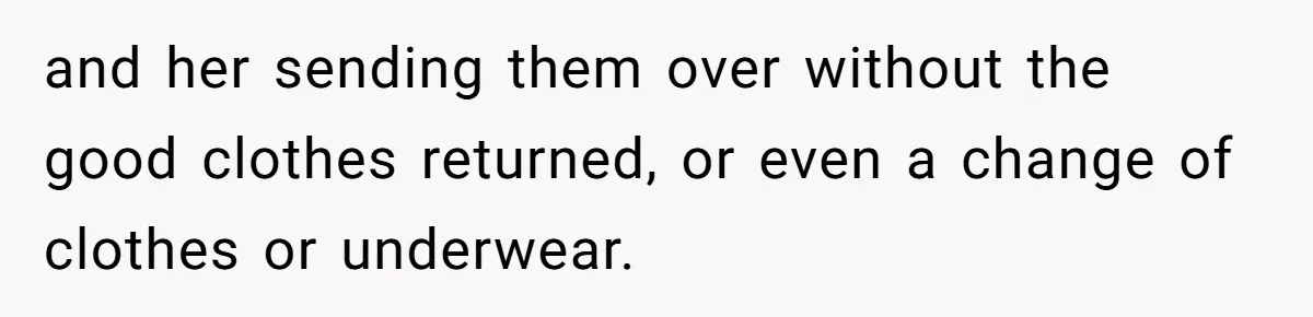 and her sending them over without the good clothes returned, or even a change of clothes or underwear.
