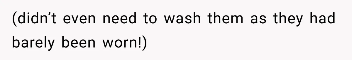 (didn’t even need to wash them as they had barely been worn!)