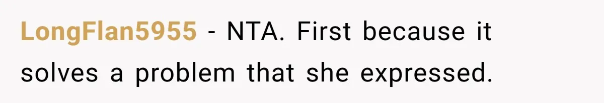 LongFlan5955 − NTA. First because it solves a problem that she expressed.