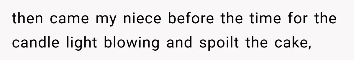 then came my niece before the time for the candle light blowing and spoilt the cake,