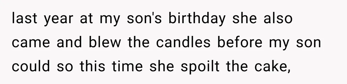last year at my son's birthday she also came and blew the candles before my son could so this time she spoilt the cake,