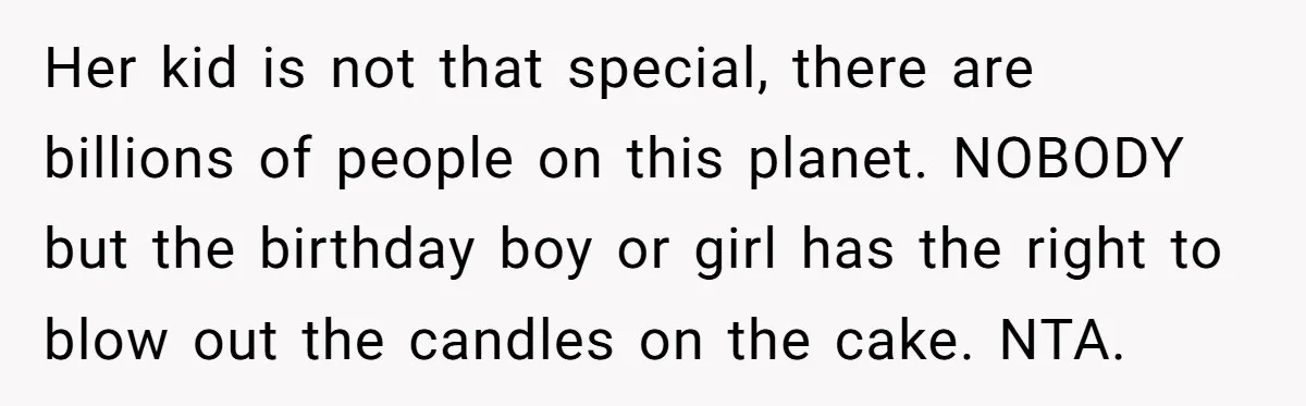 Her kid is not that special, there are billions of people on this planet. NOBODY but the birthday boy or girl has the right to blow out the candles on...