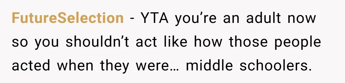 FutureSelection − YTA you’re an adult now so you shouldn’t act like how those people acted when they were… middle schoolers.