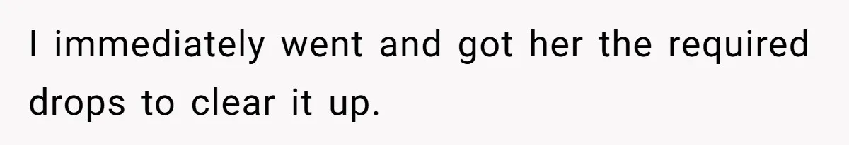 I immediately went and got her the required drops to clear it up.