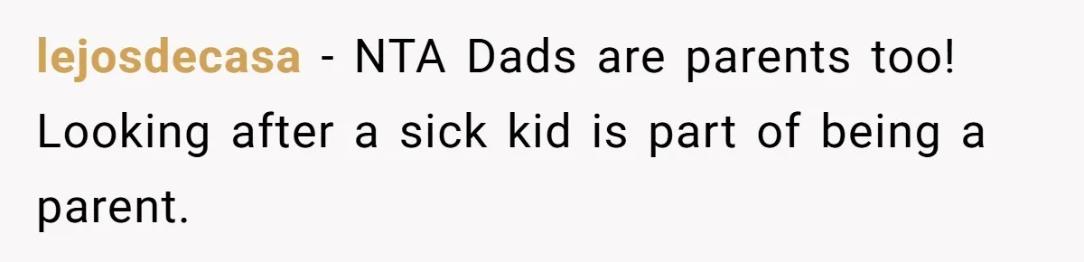 lejosdecasa − NTA Dads are parents too! Looking after a sick kid is part of being a parent.