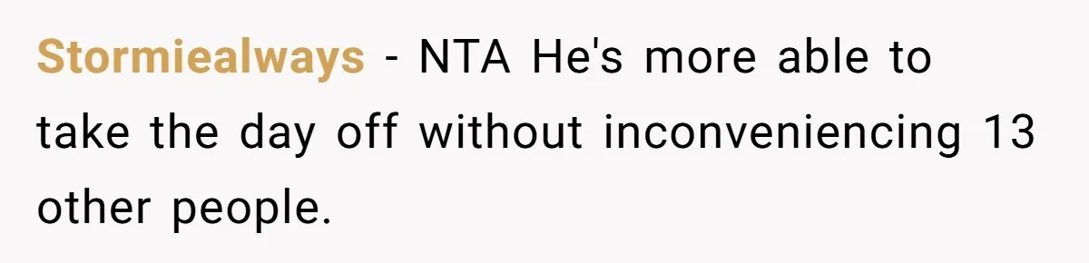 Stormiealways − NTA He's more able to take the day off without inconveniencing 13 other people.