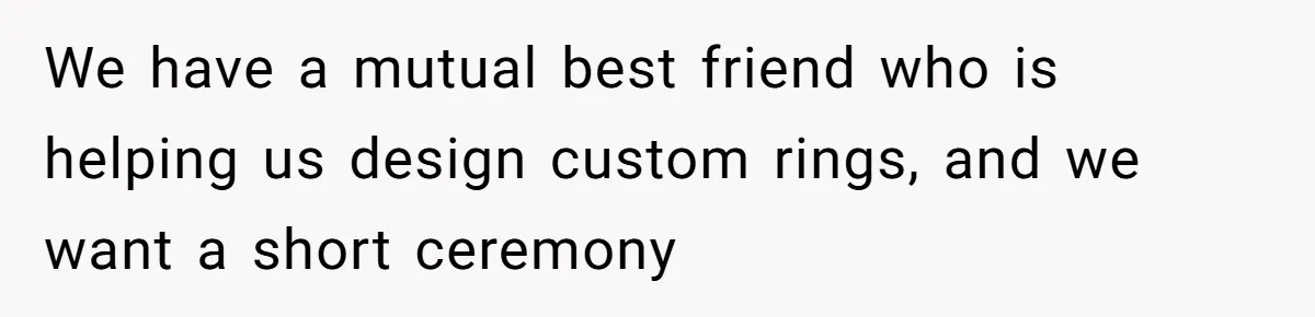 We have a mutual best friend who is helping us design custom rings, and we want a short ceremony