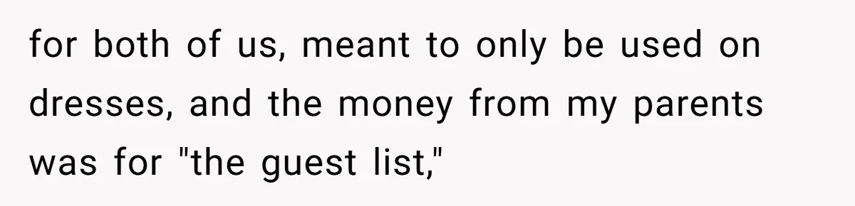 for both of us, meant to only be used on dresses, and the money from my parents was for "the guest list,"