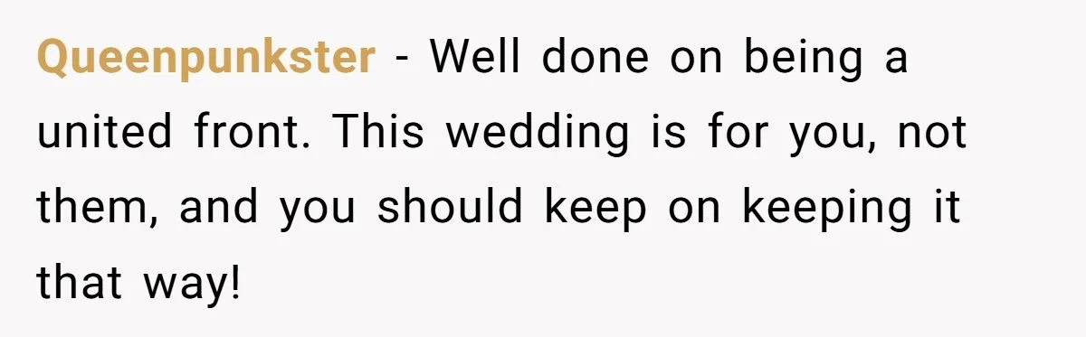 Queenpunkster − Well done on being a united front. This wedding is for you, not them, and you should keep on keeping it that way!