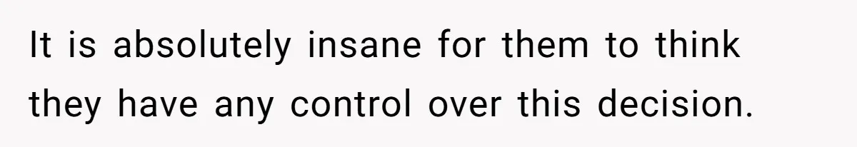It is absolutely insane for them to think they have any control over this decision.