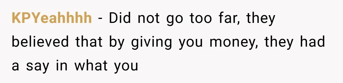 KPYeahhhh − Did not go too far, they believed that by giving you money, they had a say in what you